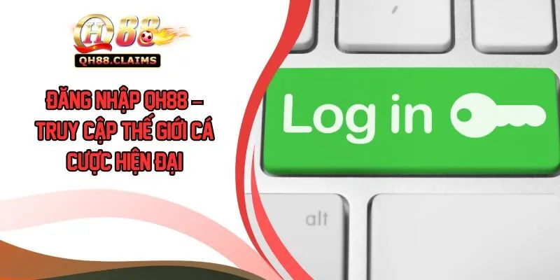 Đăng Nhập QH88 – Truy Cập Thế Giới Cá Cược Hiện Đại