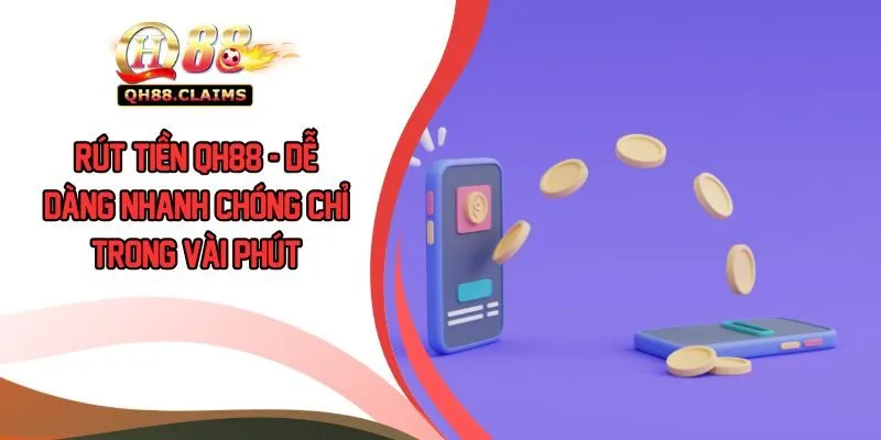 Rút Tiền QH88 - Dễ Dàng Nhanh Chóng Chỉ Trong Vài Phút