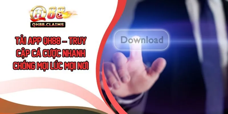 Tải App QH88 – Truy Cập Cá Cược Nhanh Chóng Mọi Lúc Mọi Nơi